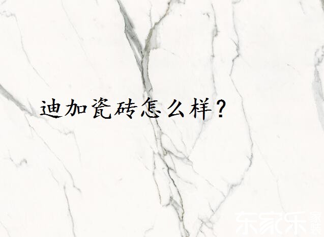 迪加瓷磚怎么樣？好不好？